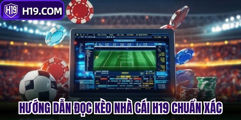 Hướng dẫn đọc Kèo nhà cái H19 chuẩn xác 