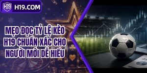 Mẹo Đọc Tỷ Lệ Kèo H19 Chuẩn Xác Cho Người Mới Dễ Hiểu