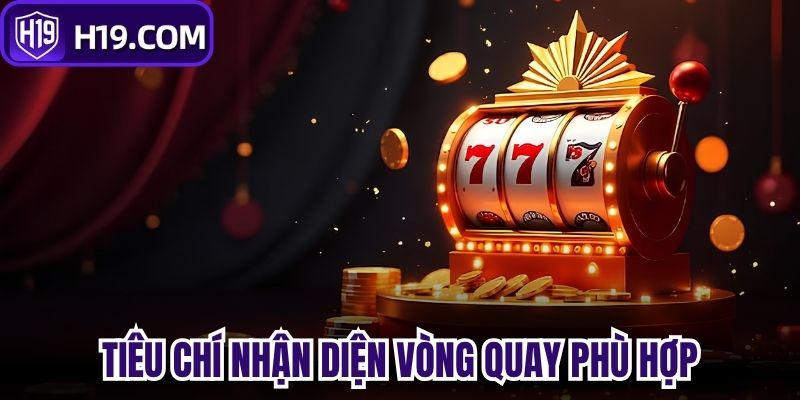 Tiêu chí nhận diện vòng quay phù hợp